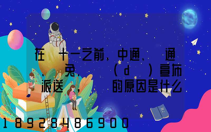 在雙十一之前,中通、圓通、極兔、韻達(dá)宣布漲派送費,漲價的原因是什么...